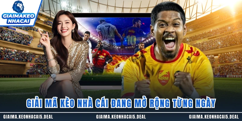 Giải Mã Kèo Nhà Cái đang mở rộng từng ngày