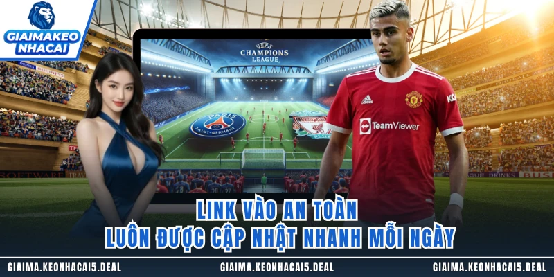 Link vào an toàn luôn được cập nhật nhanh mỗi ngày