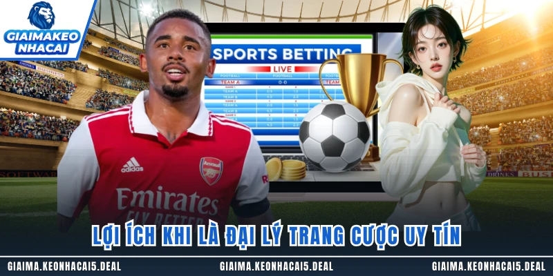 Lợi ích khi là đại lý trang cược uy tín