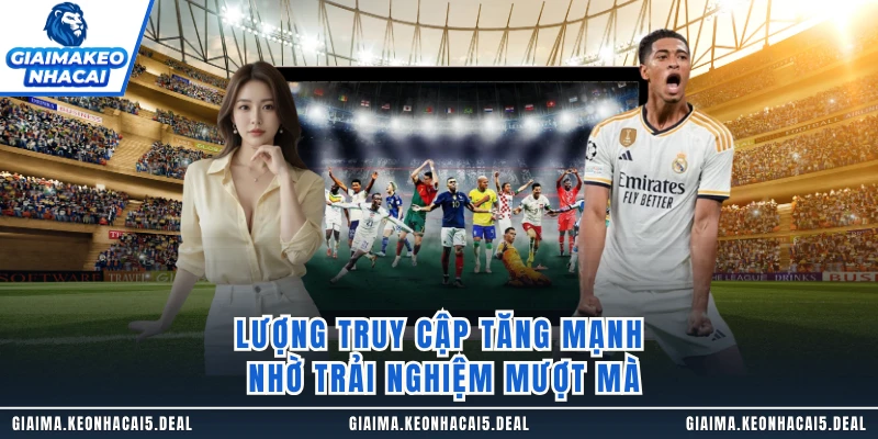 Lượng truy cập tăng mạnh nhờ trải nghiệm mượt mà