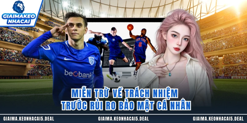Miễn trừ về trách nhiệm trước rủi ro bảo mật cá nhân