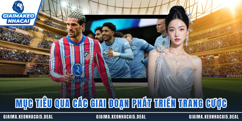 Mục tiêu qua các giai đoạn phát triển trang cược