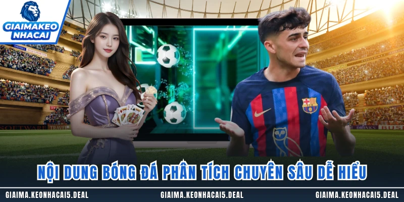 Nội dung bóng đá phân tích chuyên sâu dễ hiểu