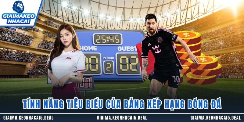 Tính năng tiêu biểu của bảng xếp hạng bóng đá
