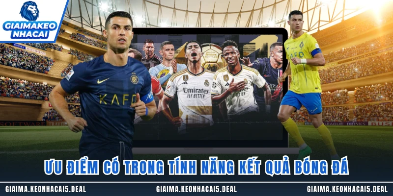 Ưu điểm có trong tính năng kết quả bóng đá