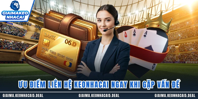 Ưu điểm liên hệ Keonhacai ngay khi gặp vấn đề